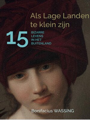 cover image of Als Lage Landen te klein zijn, 15 Bizarre Levens in het Buitenland